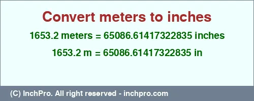 1653.2 meters to inches is equal to 65086.61417322835 (in) Result converting 1653.2 meters to inches = 65086.61417322835 inches