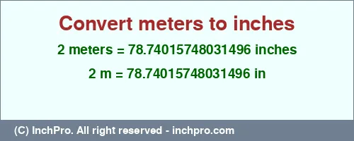 2 meters to inches is equal to 78.74015748031496 (in) Result converting 2 meters to inches = 78.74015748031496 inches