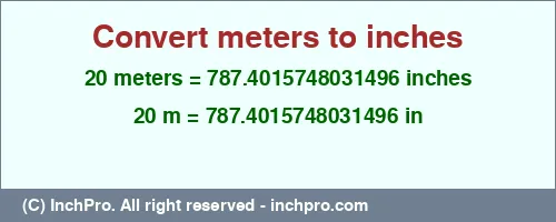 20 meters to inches is equal to 787.4015748031496 (in) Result converting 20 meters to inches = 787.4015748031496 inches