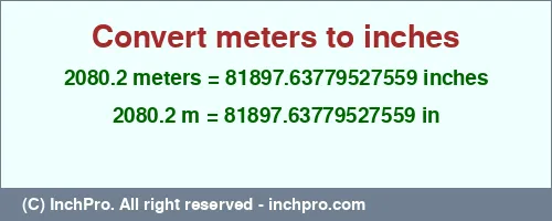 2080.2 meters to inches is equal to 81897.63779527559 (in) Result converting 2080.2 meters to inches = 81897.63779527559 inches