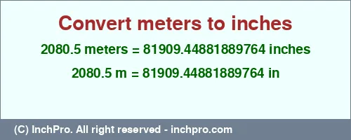 2080.5 meters to inches is equal to 81909.44881889764 (in) Result converting 2080.5 meters to inches = 81909.44881889764 inches