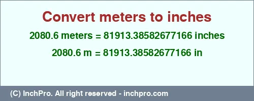 2080.6 meters to inches is equal to 81913.38582677166 (in) Result converting 2080.6 meters to inches = 81913.38582677166 inches
