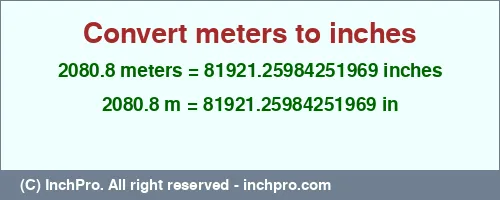 2080.8 meters to inches is equal to 81921.25984251969 (in) Result converting 2080.8 meters to inches = 81921.25984251969 inches