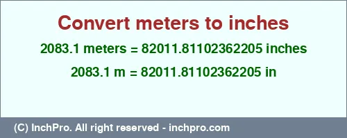 2083.1 meters to inches is equal to 82011.81102362205 (in) Result converting 2083.1 meters to inches = 82011.81102362205 inches