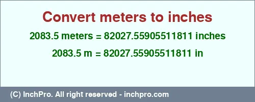 2083.5 meters to inches is equal to 82027.55905511811 (in) Result converting 2083.5 meters to inches = 82027.55905511811 inches