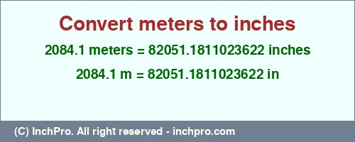 2084.1 meters to inches is equal to 82051.1811023622 (in) Result converting 2084.1 meters to inches = 82051.1811023622 inches