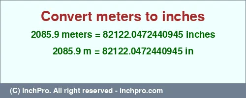 2085.9 meters to inches is equal to 82122.0472440945 (in) Result converting 2085.9 meters to inches = 82122.0472440945 inches