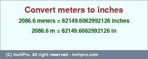2086.6 meters to inches is equal to 82149.6062992126 (in) Result converting 2086.6 meters to inches = 82149.6062992126 inches