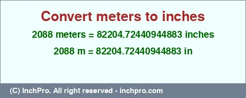 2088 meters to inches is equal to 82204.72440944883 (in) Result converting 2088 meters to inches = 82204.72440944883 inches