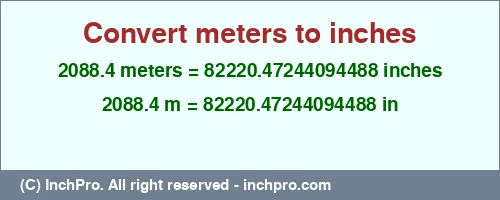 2088.4 meters to inches is equal to 82220.47244094488 (in) Result converting 2088.4 meters to inches = 82220.47244094488 inches