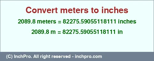 2089.8 meters to inches is equal to 82275.59055118111 (in) Result converting 2089.8 meters to inches = 82275.59055118111 inches