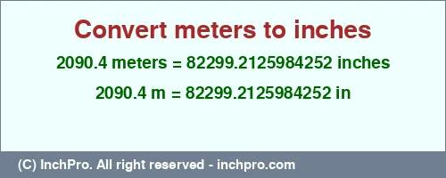 2090.4 meters to inches is equal to 82299.2125984252 (in) Result converting 2090.4 meters to inches = 82299.2125984252 inches