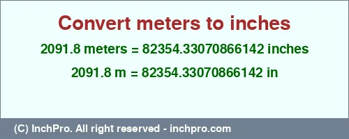 2091.8 meters to inches is equal to 82354.33070866142 (in) Result converting 2091.8 meters to inches = 82354.33070866142 inches