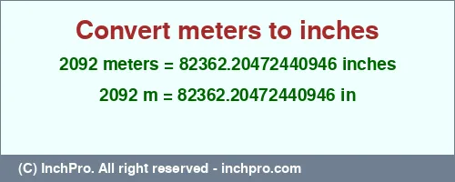 2092 meters to inches is equal to 82362.20472440946 (in) Result converting 2092 meters to inches = 82362.20472440946 inches