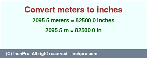 2095.5 meters to inches is equal to 82500.0 (in) Result converting 2095.5 meters to inches = 82500.0 inches