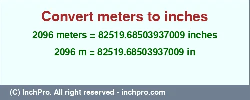 2096 meters to inches is equal to 82519.68503937009 (in) Result converting 2096 meters to inches = 82519.68503937009 inches