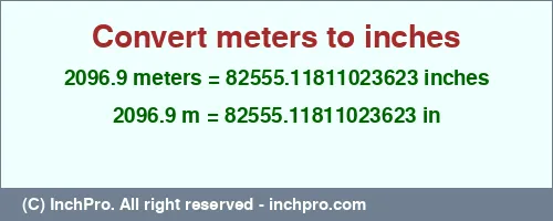 2096.9 meters to inches is equal to 82555.11811023623 (in) Result converting 2096.9 meters to inches = 82555.11811023623 inches