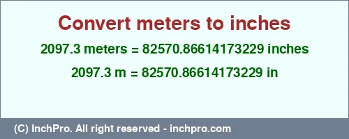 2097.3 meters to inches is equal to 82570.86614173229 (in) Result converting 2097.3 meters to inches = 82570.86614173229 inches