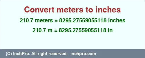 210.7 meters to inches is equal to 8295.27559055118 (in) Result converting 210.7 meters to inches = 8295.27559055118 inches