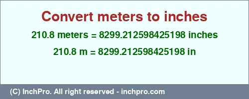 210.8 meters to inches is equal to 8299.212598425198 (in) Result converting 210.8 meters to inches = 8299.212598425198 inches