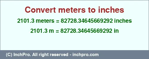 2101.3 meters to inches is equal to 82728.34645669292 (in) Result converting 2101.3 meters to inches = 82728.34645669292 inches