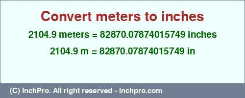 2104.9 meters to inches is equal to 82870.07874015749 (in) Result converting 2104.9 meters to inches = 82870.07874015749 inches