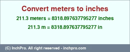 211.3 meters to inches is equal to 8318.897637795277 (in) Result converting 211.3 meters to inches = 8318.897637795277 inches