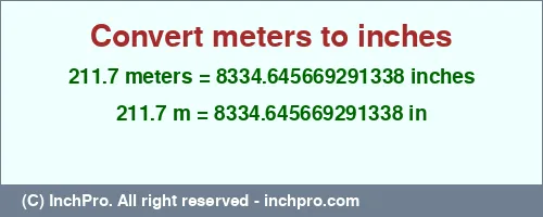 211.7 meters to inches is equal to 8334.645669291338 (in) Result converting 211.7 meters to inches = 8334.645669291338 inches