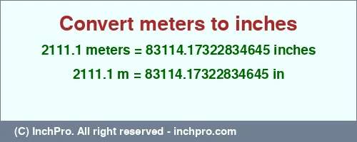 Result converting 2111.1 meters to inches = 83114.17322834645 inches