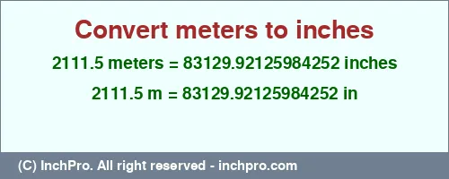 2111.5 meters to inches is equal to 83129.92125984252 (in) Result converting 2111.5 meters to inches = 83129.92125984252 inches