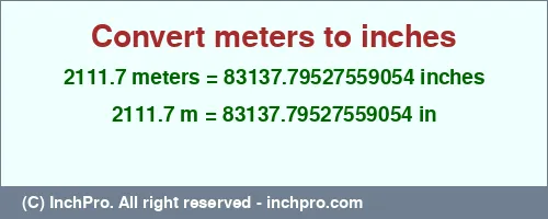 2111.7 meters to inches is equal to 83137.79527559054 (in) Result converting 2111.7 meters to inches = 83137.79527559054 inches