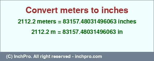 2112.2 meters to inches is equal to 83157.48031496063 (in) Result converting 2112.2 meters to inches = 83157.48031496063 inches