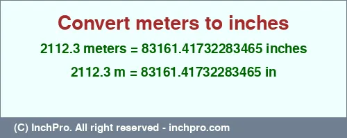 2112.3 meters to inches is equal to 83161.41732283465 (in) Result converting 2112.3 meters to inches = 83161.41732283465 inches
