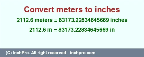 2112.6 meters to inches is equal to 83173.22834645669 (in) Result converting 2112.6 meters to inches = 83173.22834645669 inches