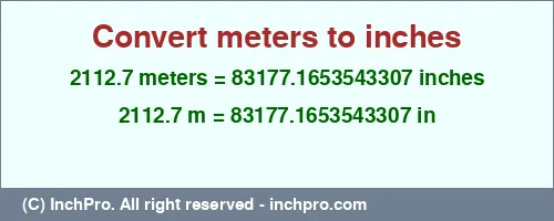 2112.7 meters to inches is equal to 83177.1653543307 (in) Result converting 2112.7 meters to inches = 83177.1653543307 inches