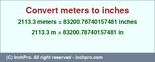 2113.3 meters to inches is equal to 83200.78740157481 (in) Result converting 2113.3 meters to inches = 83200.78740157481 inches