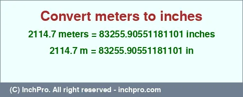2114.7 meters to inches is equal to 83255.90551181101 (in) Result converting 2114.7 meters to inches = 83255.90551181101 inches