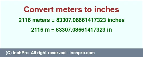 2116 meters to inches is equal to 83307.08661417323 (in) Result converting 2116 meters to inches = 83307.08661417323 inches
