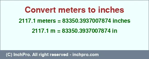 2117.1 meters to inches is equal to 83350.3937007874 (in) Result converting 2117.1 meters to inches = 83350.3937007874 inches