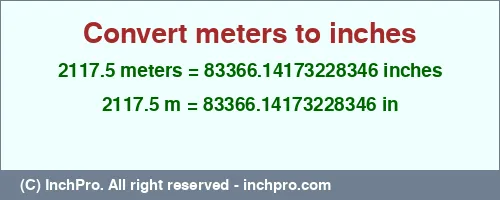 2117.5 meters to inches is equal to 83366.14173228346 (in) Result converting 2117.5 meters to inches = 83366.14173228346 inches