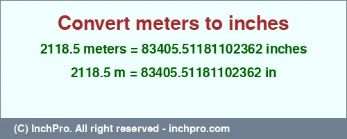 2118.5 meters to inches is equal to 83405.51181102362 (in) Result converting 2118.5 meters to inches = 83405.51181102362 inches