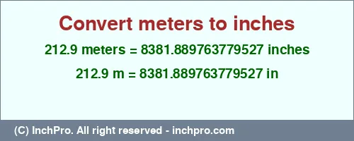 212.9 meters to inches is equal to 8381.889763779527 (in) Result converting 212.9 meters to inches = 8381.889763779527 inches