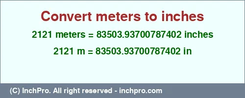 2121 meters to inches is equal to 83503.93700787402 (in) Result converting 2121 meters to inches = 83503.93700787402 inches