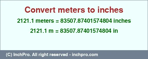 2121.1 meters to inches is equal to 83507.87401574804 (in) Result converting 2121.1 meters to inches = 83507.87401574804 inches