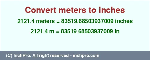 2121.4 meters to inches is equal to 83519.68503937009 (in) Result converting 2121.4 meters to inches = 83519.68503937009 inches