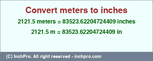 2121.5 meters to inches is equal to 83523.62204724409 (in) Result converting 2121.5 meters to inches = 83523.62204724409 inches