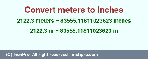 2122.3 meters to inches is equal to 83555.11811023623 (in) Result converting 2122.3 meters to inches = 83555.11811023623 inches