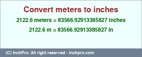 2122.6 meters to inches is equal to 83566.92913385827 (in) Result converting 2122.6 meters to inches = 83566.92913385827 inches
