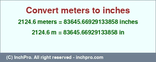 2124.6 meters to inches is equal to 83645.66929133858 (in) Result converting 2124.6 meters to inches = 83645.66929133858 inches