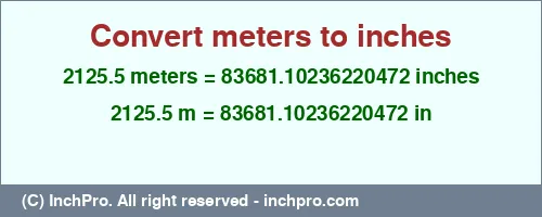 2125.5 meters to inches is equal to 83681.10236220472 (in) Result converting 2125.5 meters to inches = 83681.10236220472 inches
